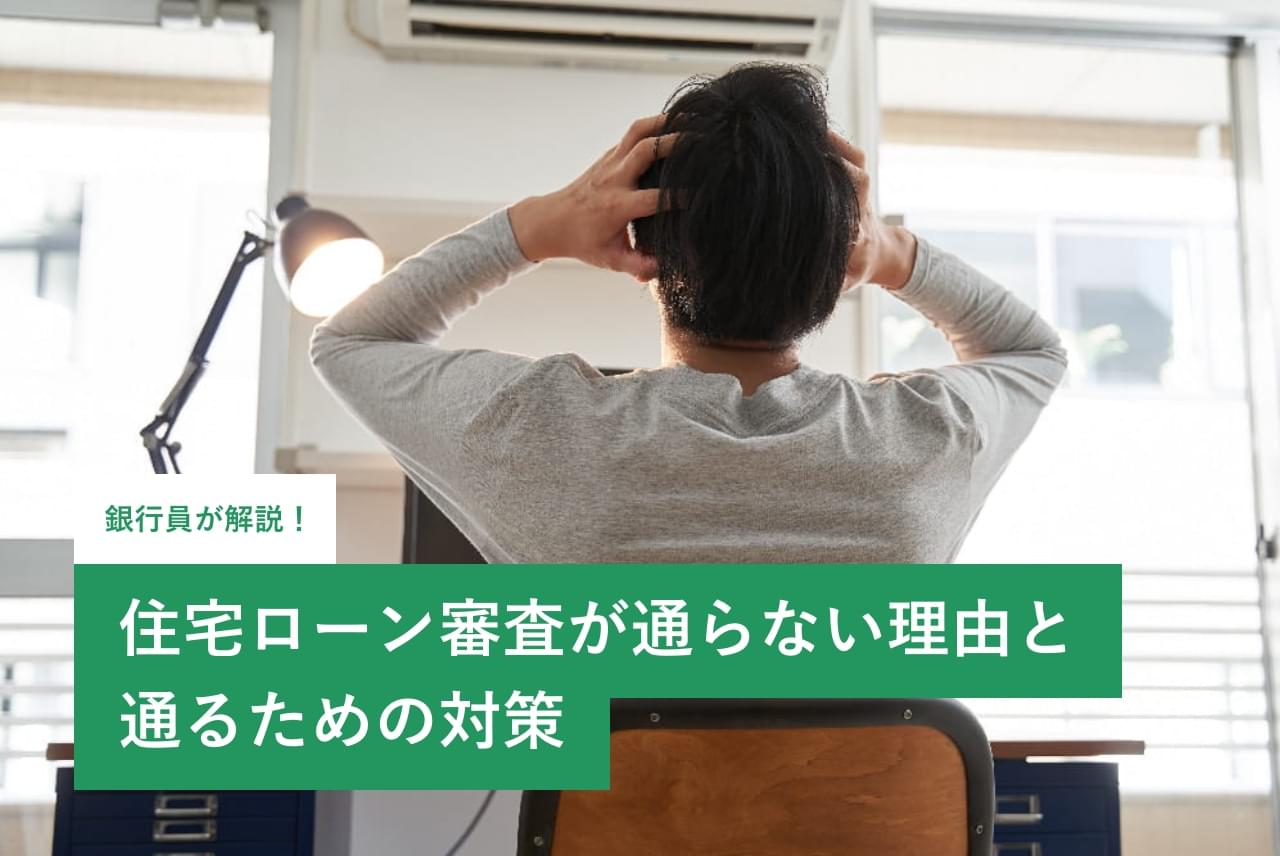 住宅ローン審査が通らない理由とは？審査に通る条件と対策を銀行員が解説！