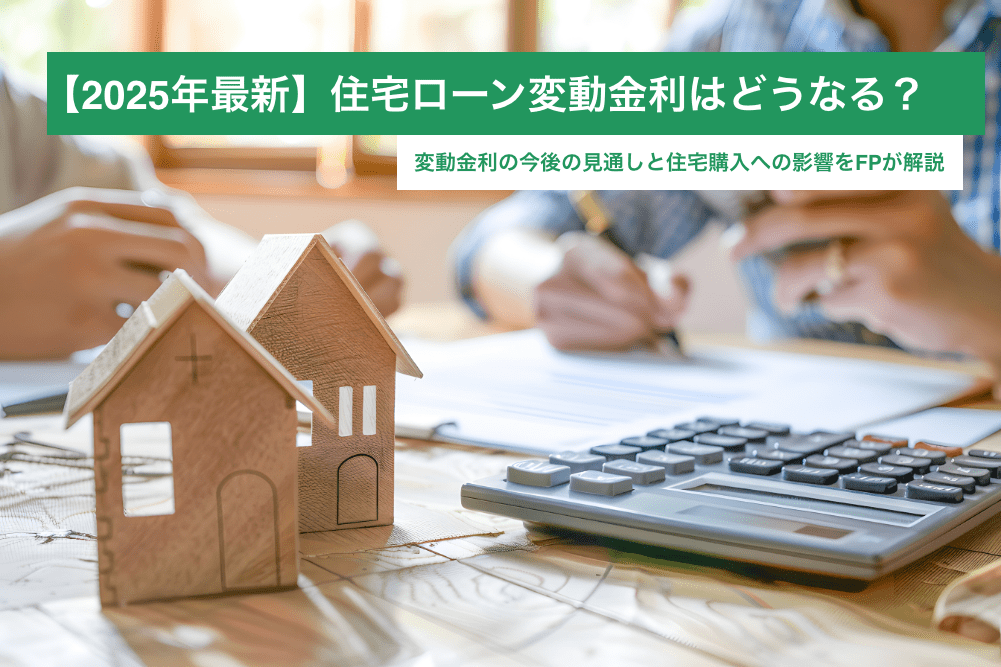 【2025年最新】住宅ローン変動金利はどうなる？変動金利の今後の見通しと住宅購入への影響をFPが解説