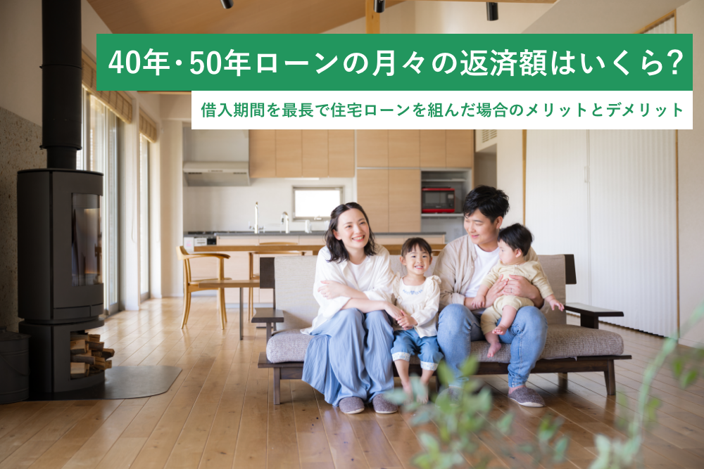 40年・50年ローンの月々の返済額はいくら？借入期間を最長で住宅ローンを組んだ場合のメリットとデメリット