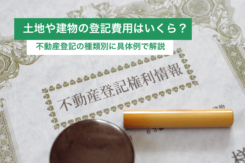 土地や建物の登記費用はいくら?不動産登記の種類別に具体例で解説