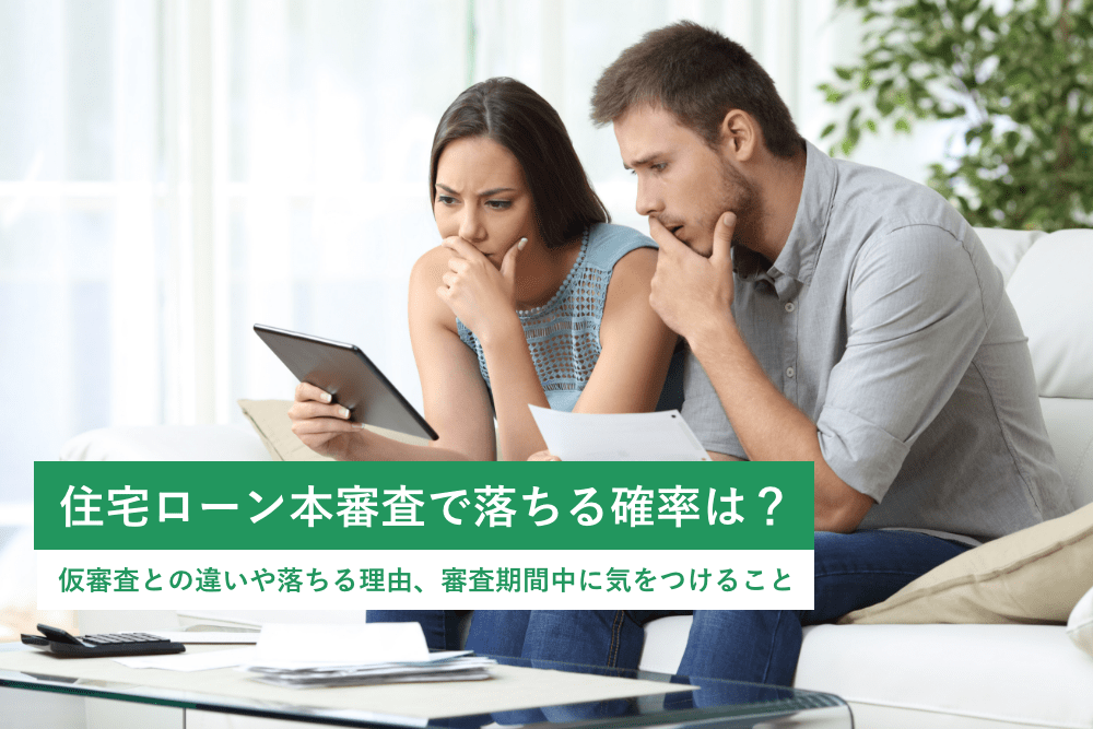 住宅ローン本審査で落ちる確率は?仮審査との違いや落ちる理由、審査期間中に気をつけること
